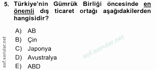 5. soru: Türkiye'nin Gümrük Birliği öncesinde en onemli dış ticaret ortağı aşağıdakilerden hangisidir? A) AB B) Çin C) Japonya…