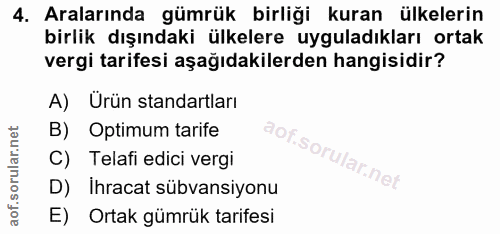 4. soru: Aralarında gümrük birliği kuran ülkelerin birlik dışındaki ülkelere uyguladıkları ortak vergi tarifesi aşağıdakilerde…