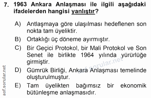 7. soru: 1963 Ankara Anlaşması ile ilgili aşağıdaki ifadelerden hangisi yanlıştır? A) Antlaşmaya göre ulaşılması hedeflenen so…