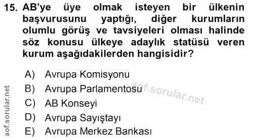 15. soru: AB'ye üye olmak isteyen bir ülkenin başvurusunu yaptığı, diğer kurumların olumlu görüş ve tavsiyeleri olması halinde…