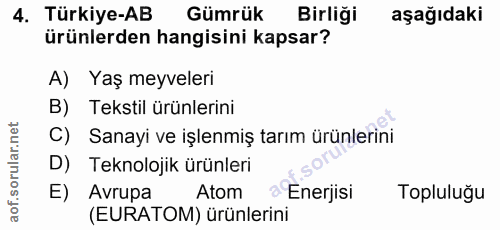4. soru: Türkiye-AB Gümrük Birliği aşağıdaki ürünlerden hangisini kapsar? A) Yaş meyveleri B) Tekstil ürünlerini C) Sanayi ve…