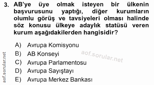 3. soru: AB'ye üye olmak isteyen bir ülkenin başvurusunu yaptığı, diğer kurumların olumlu görüş ve tavsiyeleri olması halinde…