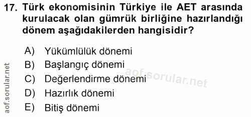 17. soru: Türk ekonomisinin Türkiye ile AET arasında kurulacak olan gümrük birliğine hazırlandığı dönem aşağıdakilerden hangisi…