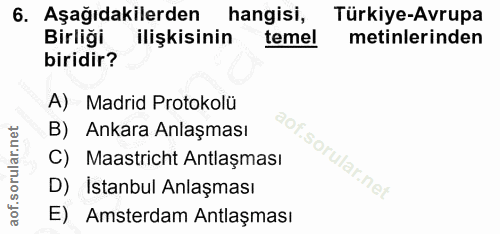 6. soru: Aşağıdakilerden hangisi, Türkiye-Avrupa Birliği ilişkisinin temel metinlerinden biridir? A) Madrid Protokolü B) Ankar…