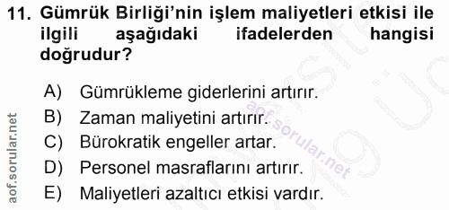 11. soru: Gümrük Birliği'nin işlem maliyetleri etkisi ile ilgili aşağıdakı ifadelerden hangisi doğrudur? A) Gümrükleme giderler…