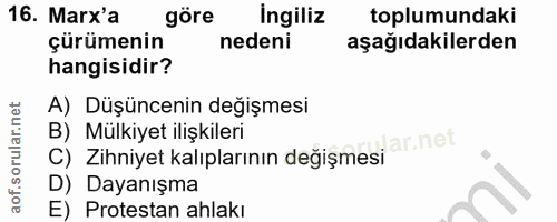 16. soru: Marx'a göre İngiliz toplumundaki çürümenin nedeni aşağıdakilerden hangisidir? A) Düşüncenin değişmesi c) Zihniyet kal…