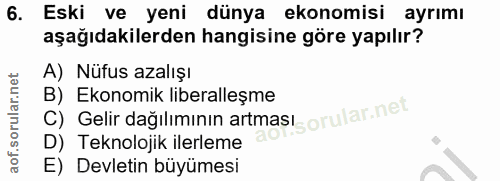 6. soru: Eski ve yeni dünya ekonomisi ayrımı aşağıdakilerden hangisine göre yapılır? A) Nüfus azalışı C) Gelir dağılımının art…