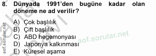 8. soru: Dünyada 1991'den bugüne kadar olan döneme ne ad verilir? A) Çok başlılık B) Çift başlılık D) Japonya kalkınmasnof. C)…