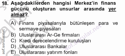 18. soru: Aşağıdakilerden hangisi Merkez'in finans gücünü oluşturan unsurlar arasında yer almaz? A) Finans piyasalarıyla bütünl…