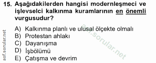 15. soru: Aşağıdakilerden hangisi modernleşmeci ve işlevselci kalkınma kuramlarının en önemli vurgusudur? A) Kalkınma planlı ve…