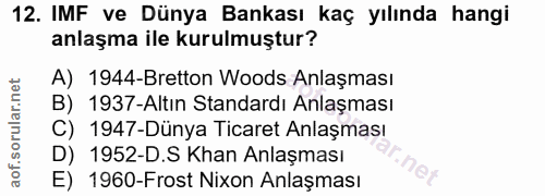 12. soru: IMF ve Dünya Bankası kaç yılında hangi anlaşma ile kurulmuştur? A) 1944-Bretton Woods Anlaşması B) 1937-Altın Standar…
