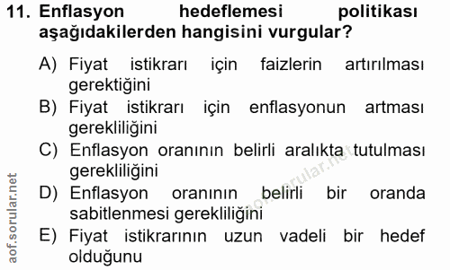 11. soru: Enflasyon hedeflemesi politikası aşağıdakilerden hangisini vurgular? A) Fiyat istikrarı için faizlerin artırılması ge…
