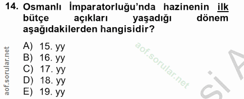 14. soru: Osmanlı İmparatorluğu'nda hazinenin ilk bütçe açıkları yaşadığı dönem aşağıdakilerden hangisidir? A) 15. yy B) 16. yy…