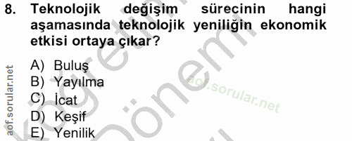 8. soru: Teknolojik değişim sürecinin hangi aşamasında teknolojik yeniliğin ekonomik etkisi ortaya çıkar? A) Buluş B) Yayılma…