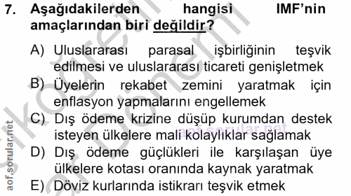 7. soru: Aşağıdakilerden hangisi IMF'nin amaçlarından biri değildir? A) Uluslararası parasal işbirliğınin teşvik edilmesi ve u…