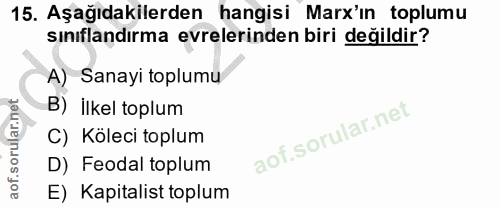 15. soru: Aşağıdakilerden hangisi Marx'in toplumu sınıflandırma evrelerinden biri değildir? A) Sanayi toplumu B) İlkel toplum C…