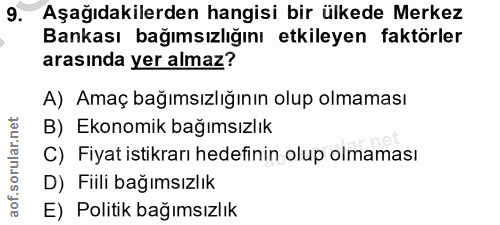 9. soru: Aşağıdakilerden hangisi bir ülkede Merkez Bankası bağımsızlığını etkileyen faktörler arasında yer almaz? A) Amaç bağı…