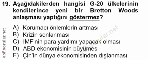 19. soru: Aşağıdakilerden hangisi G-20 ülkelerinin kendilerince yeni bir Bretton Woods anlaşması yaptığını göstermez? A) Koruma…