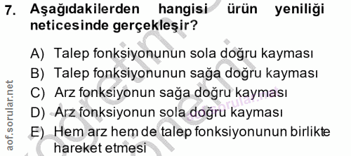 7. soru: Aşağıdakilerden hangisi ürün yeniliği neticesinde gerçekleşir? A) Talep fonksiyonunun sola doğru kayması B) Talep fon…