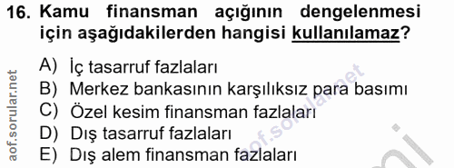 16. soru: Kamu finansman açığının dengelenmesi için aşağıdakilerden hangisi kullanılamaz? A) Iç tasarruf fazlaları B) Merkez ba…