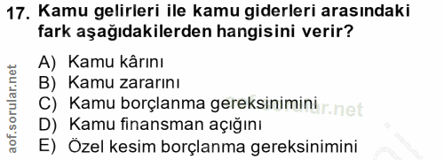 17. soru: Kamu gelirleri ile kamu giderleri arasındaki fark aşağıdakilerden hangisini verir? A) Kamu kârını B) Kamu zararını C)…