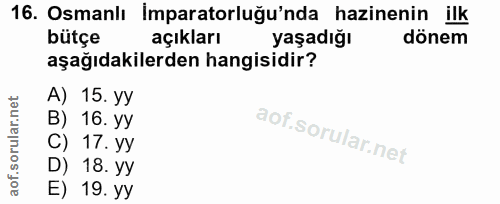 16. soru: Osmanlı İmparatorluğu'nda hazinenin ilk bütçe açıkları yaşadığı dönem aşağıdakilerden hangisidir? A) 15. yy B) 16. уу…