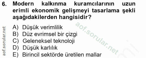 6. soru: Modern kalkınma kuramcilarının uzun erimli ekonomik gelişmeyi tasarlama şekli aşağıdakilerden hangisidir? A) Düşük ve…