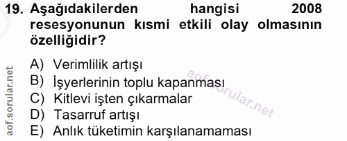 19. soru: Aşağıdakilerden hangisi 2008 resesyonunun kısmi etkili olay olmasının özelliğidir? A) Verimlilik artışı B) İşyerlerin…