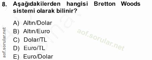 8. soru: Aşağıdakilerden hangisi Bretton Woods sistemi olarak bilinir? A) Altın/Dolar B) Altın/Euro C) Dolar/TL D) Euro/TL E)…