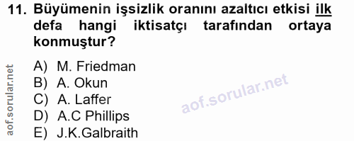 11. soru: Büyümenin işsizlik oranını azaltıcı etkisi ilk defa hangi iktisatçı tarafından ortaya konmuştur? A) M. Friedman B) A.…