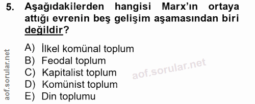 5. soru: Aşağıdakilerden hangisi Marx'ın ortaya attığı evrenin beş gelişim aşamasından biri değildir? A) ilkel komünal toplum…