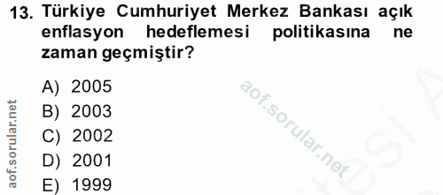 13. soru: Türkiye Cumhuriyet Merkez Bankası açık enflasyon hedeflemesi politikasına ne zaman geçmiştir? A) 2005 B) 2003 C) 2002…