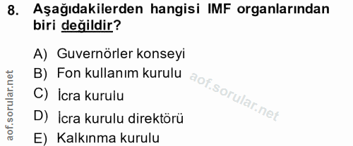 8. soru: Aşağıdakilerden hangisi IMF organlarından biri değildir? A) Guvernörler konseyi C) İcra kurulu B) Fon kullanım kurulu…