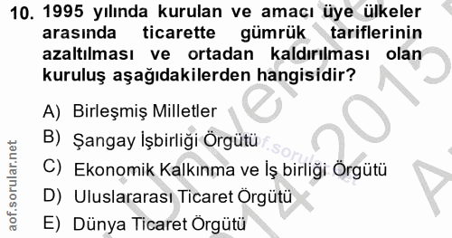 10. soru: 1995 yılında kurulan ve amacı üye ülkeler arasında ticarette gümrük tariflerinin azaltılması ve ortadan kaldırılması…