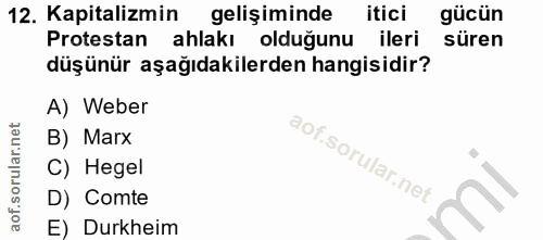 12. soru: Kapitalizmin gelişiminde itici gücün Protestan ahlakı olduğunu ileri süren düşünür aşağıdakilerden hangisidir? A) Web…