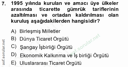 7. soru: 1995 yılında kurulan ve amacı üye ülkeler arasında ticarette gümrük tariflerinin azaltılması ve ortadan kaldırılması…