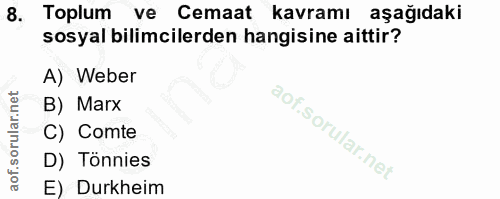 8. soru: Toplum ve Cemaat kavramı aşağıdaki sosyal bilimcilerden hangisine aittir? A) Weber B) Marx C) Comte D) Tönnies E) Dur…