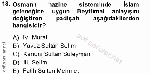 18. soru: Osmanlı hazine sisteminde islam geleneğine uygun Beytümal anlayışını degiştiren padişah aşağıdakilerden hangisidir? A…