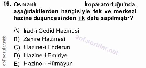 16. soru: Osmanlı Imparatorluğu'nda, aşağıdakilerden hangisiyle tek ve merkezi hazine düşüncesinden ilk defa sapılmıştır? A) İr…