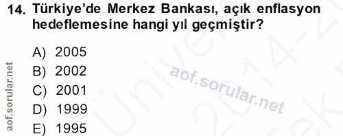 14. soru: Türkiye'de Merkez Bankası, açık enflasyon hedeflemesine hangi yıl geçmiştir? A) 2005 B) 2002 C) 2001 D) 1999 E) 1995