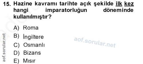 15. soru: Hazine kavramı tarihte açık şekilde ilk kez hangi imparatorluğun döneminde kullanılmıştır? A) Roma B) Ingiltere C) Os…