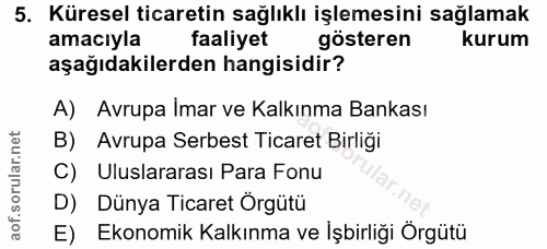 5. soru: Küresel ticaretin sağlıklı işlemesini sağlamak amacıyla faaliyet gösteren kurum aşağıdakilerden hangisidir? A) Avrupa…