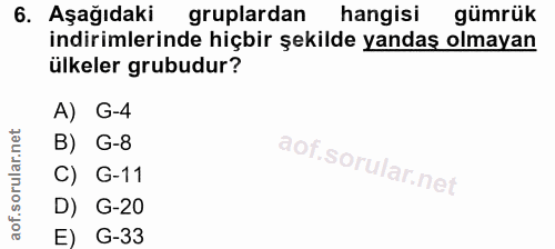 6. soru: Aşağıdaki gruplardan hangisi gümrük indirimlerinde hiçbir şekilde yandaş olmayan ülkeler grubudur? A) G-4 B) G-8 C) G…