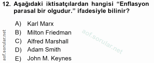 12. soru: Aşağıdaki iktisatçılardan hangisi "Enflasyon parasal bir olgudur." ifadesiyle bilinir? A) Karl Marx B) Milton Friedma…