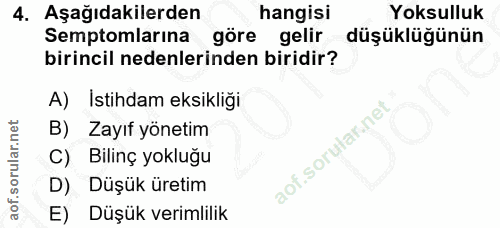 4. soru: Aşağıdakilerden hangisi Yoksulluk Semptomlarina göre gelir düşüklüğünün birincil nedenlerinden biridir? A) Istihdam e…