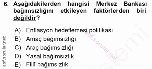 6. soru: Aşağıdakilerden hangisi Merkez Bankası bağımsızlığını etkileyen faktörlerden biri değildir? A) Enflasyon hedeflemesi…