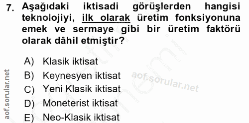 7. soru: Aşağıdaki iktisadi görüşlerden hangisi teknolojiyi, ilk olarak üretim fonksiyonuna emek ve sermaye gibi bir üretim fa…