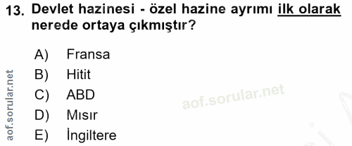 13. soru: Devlet hazinesi - özel hazine ayrımı ilk olarak nerede ortaya çıkmıştır? A) Fransa B) Hitit C) ABD D) MIsir E) Ingiltere