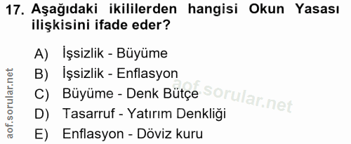 17. soru: Aşağıdaki ikililerden hangisi Okun Yasası ilişkisini ifade eder? A) İşsizlik - Büyüme B) İşsizlik - Enflasyon C) Büyü…