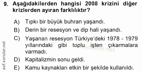 9. soru: Aşağıdakilerden hangisi 2008 krizini diğer krizlerden ayıran farklılıktır? A) Tıpkı bir büyük buhran yaşandı. B) Deri…